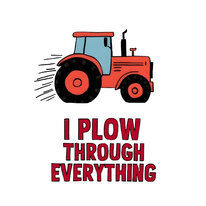 I Plow Through Everything