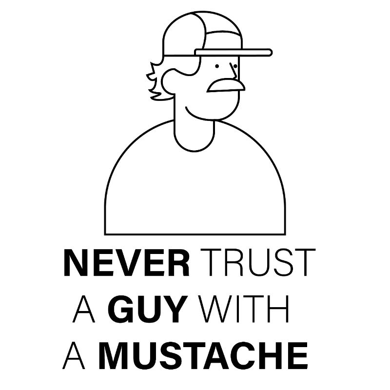 NEVER_TRUST_A_GUY_WITH_A_MUSTACHE