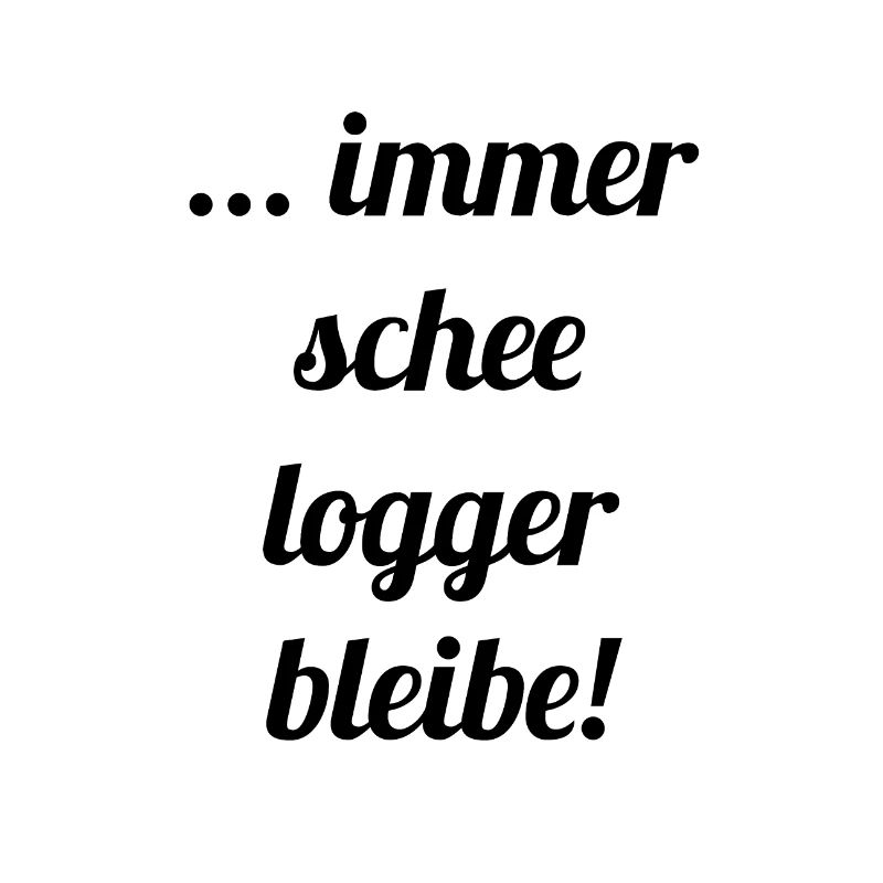 ... immer schee logger bleibe!