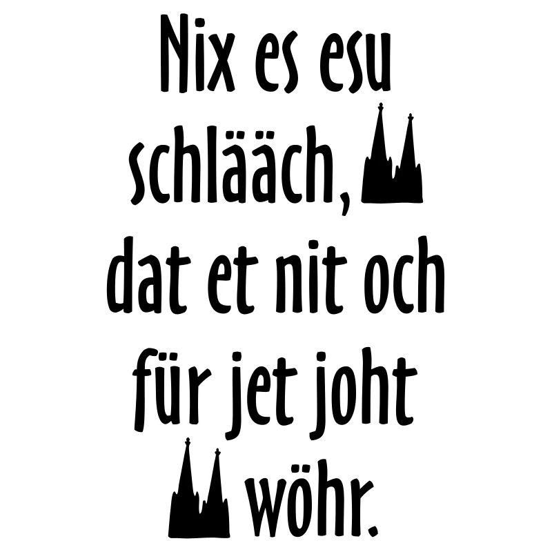 Kölsche Sprüche Nix es esu schlääch - Köln Spruch