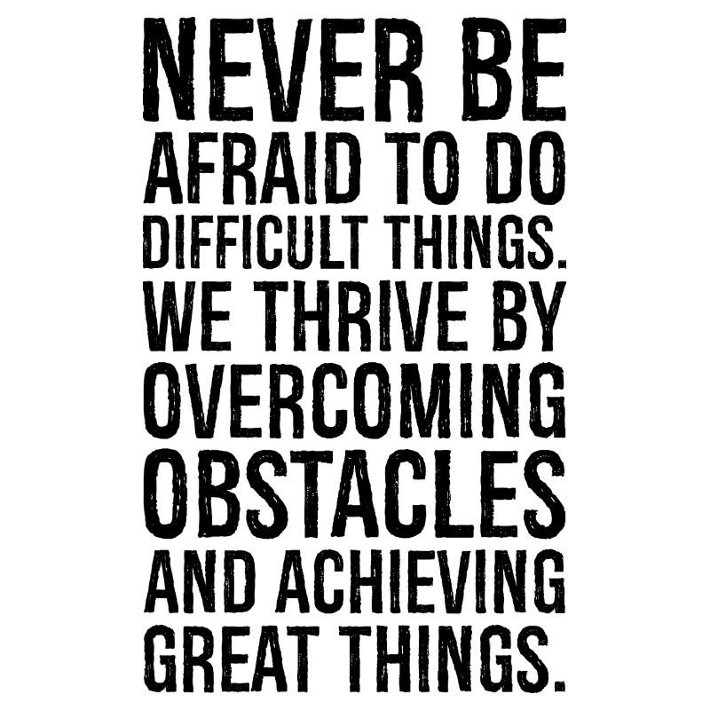 never be afraid to do difficult things we thriv