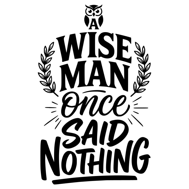 A Wise Man Once Said Nothing - Funny Stoic Quote