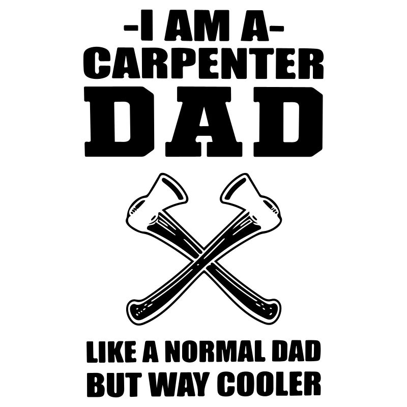 I am a carpenter dad.