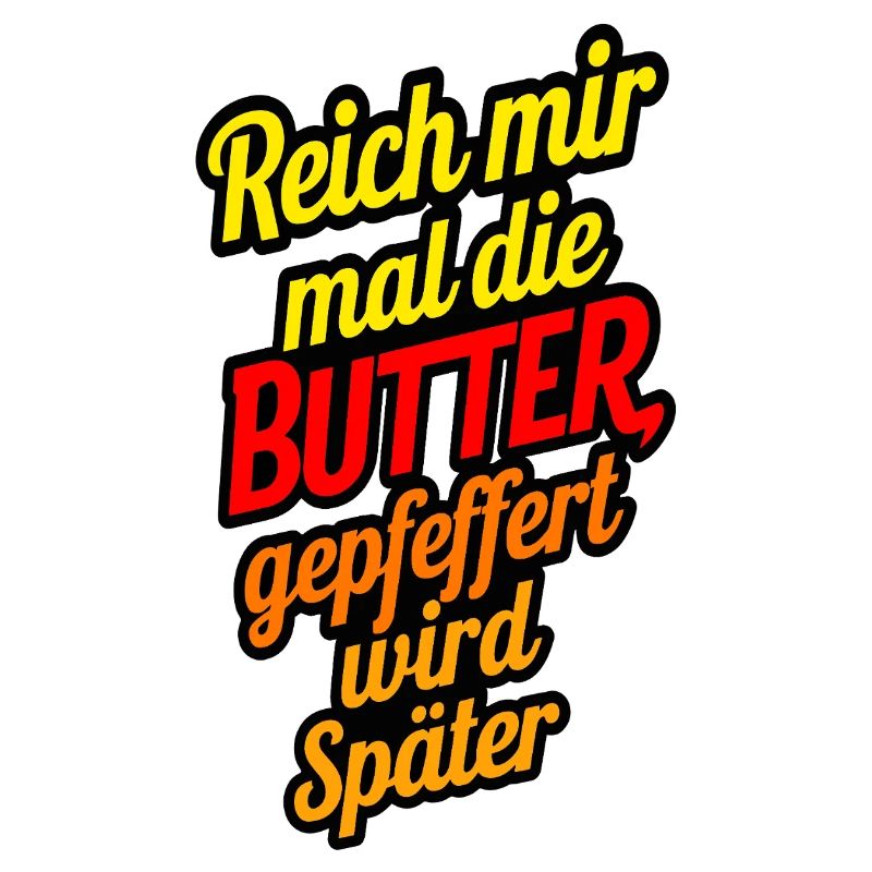 Reich mir mal die Butter gepfeffert wird später