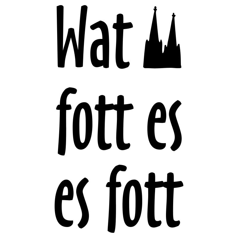 Wat fott es es fott - Köln Spruch Kölsche Sprüche