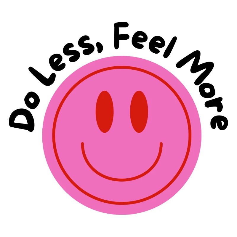 DO LESS-FEEL MORE