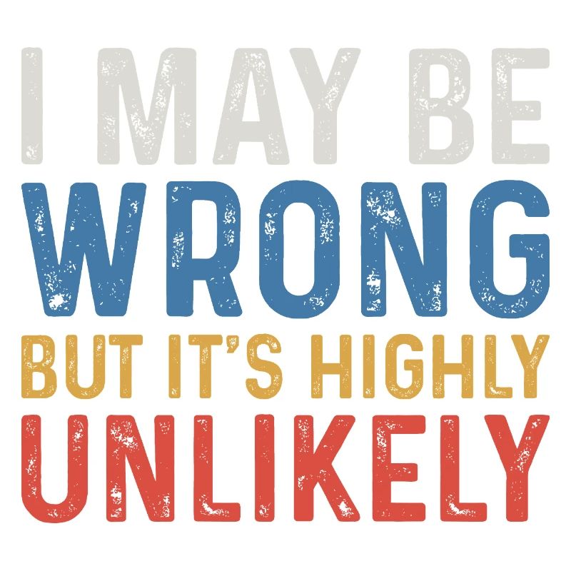 I May Be Wrong But It's Highly Unlikely