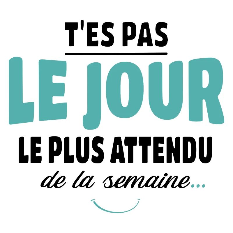 T'es pas le jour le plus attendu - Vanne