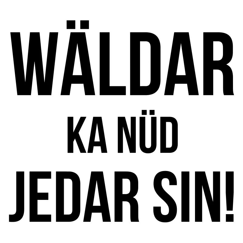Wäldar ka nüd jedar sin!