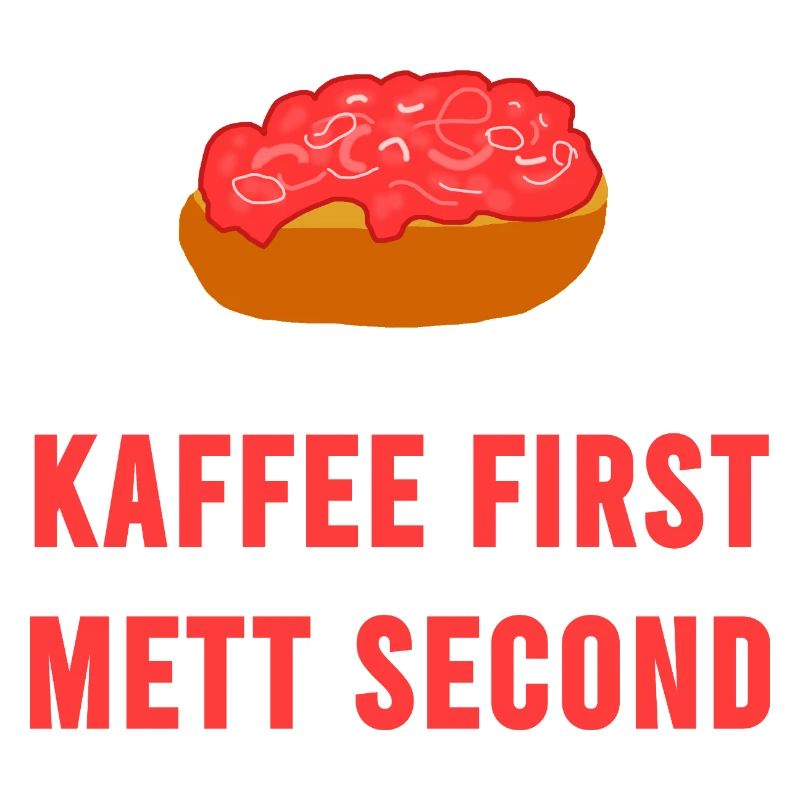 Kaffee first Mett second Frühstück Mettbrötchen