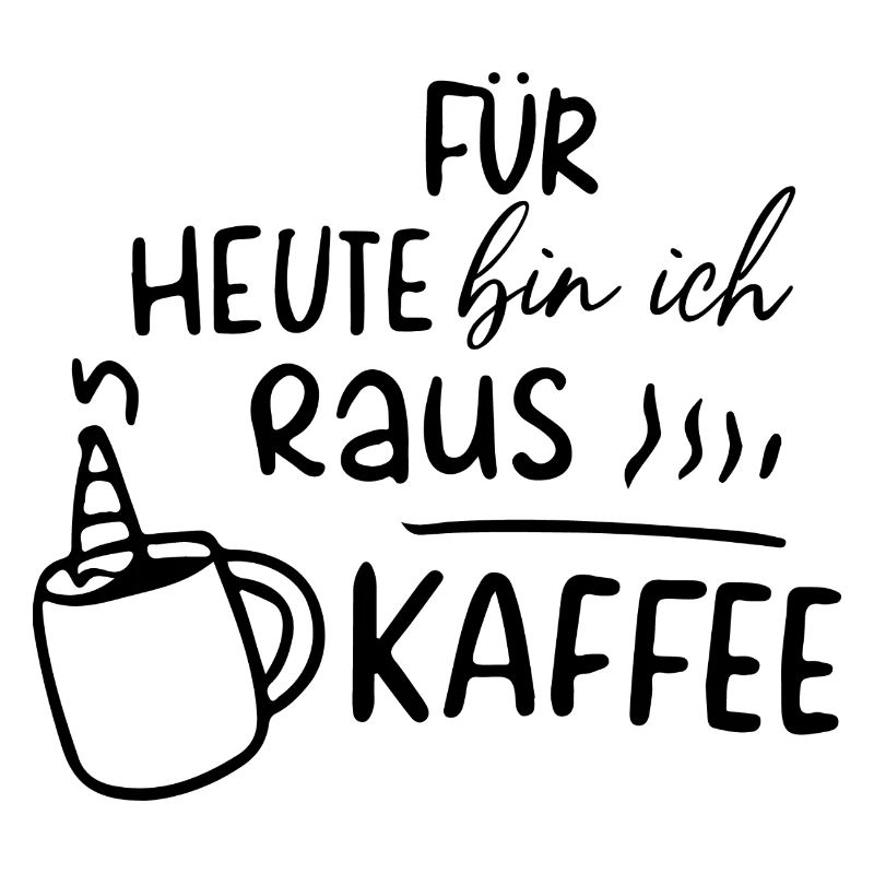 Für heute bin ich raus - Kaffee Motivation Morgen