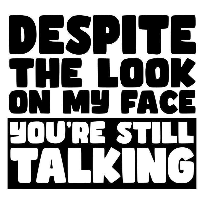 Despite my expression, you're still talking #