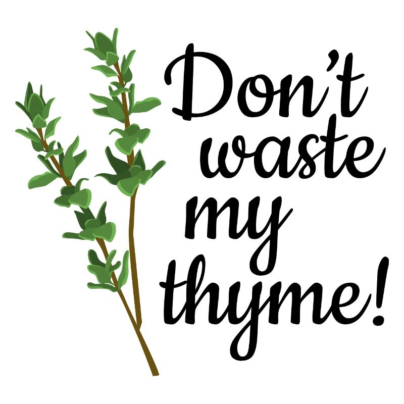 Don't Waste My Thyme