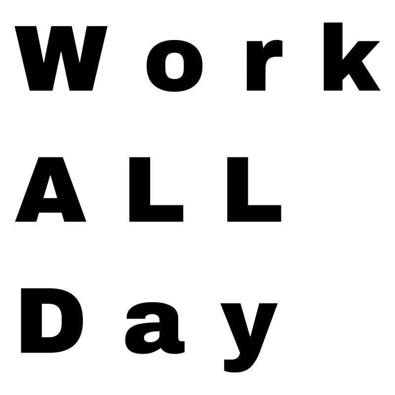 Work all day