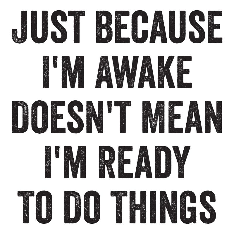 Nur weil ich wach bin, heißt das nicht, dass ich bereit bin, D