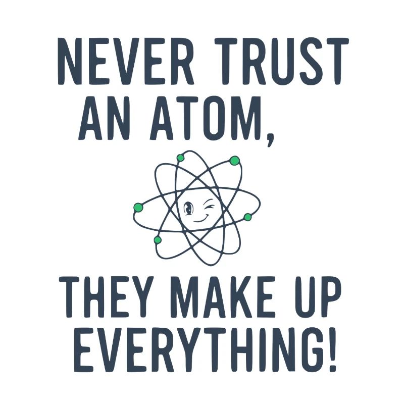 Never Trust An Atom Funny Science Physics Pun