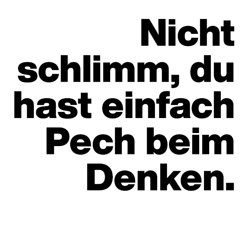 DU HAST EIN PECH BEIM DENKEN. SARKASMUS, FRECH