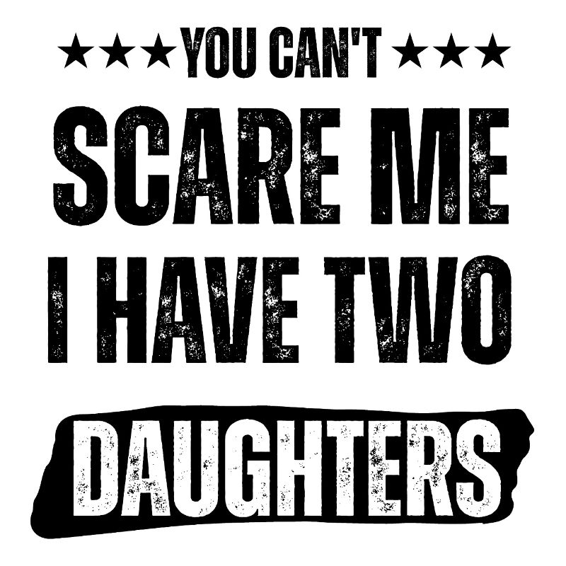 You Can't Scare Me, I Have two Daughters