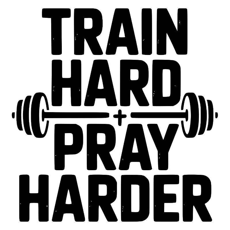 Train Hard Pray Harder