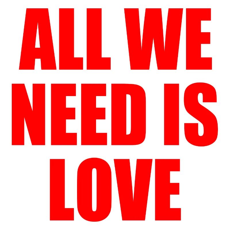 all we need is love