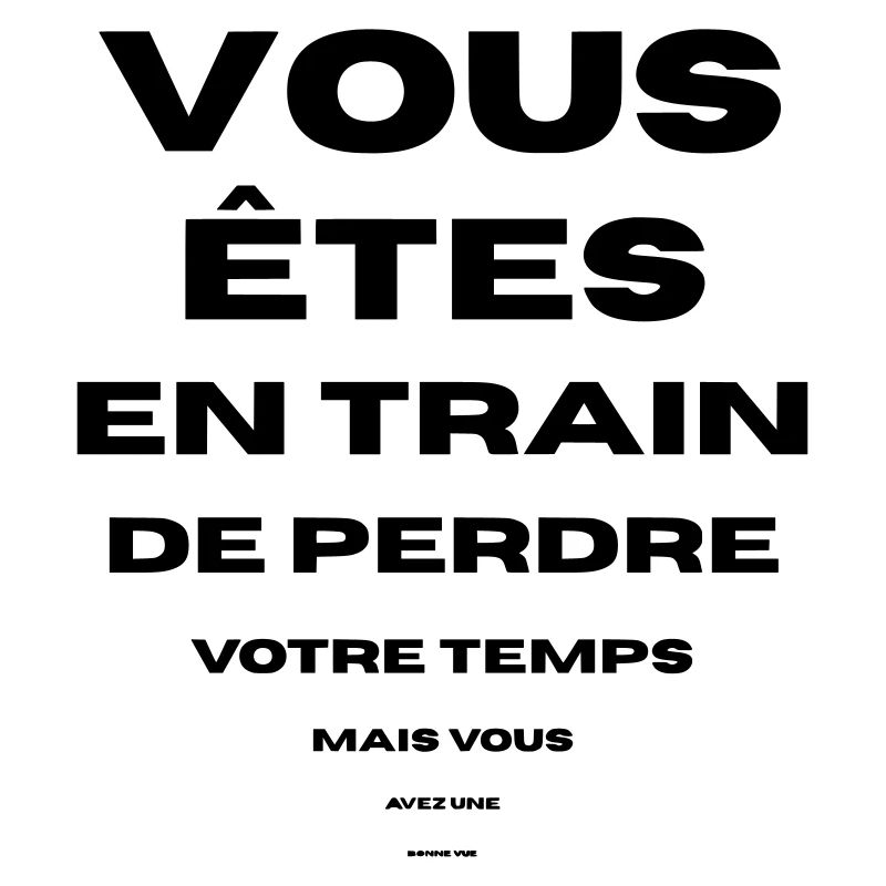 vous perdez votre temps bonne vue vous avez