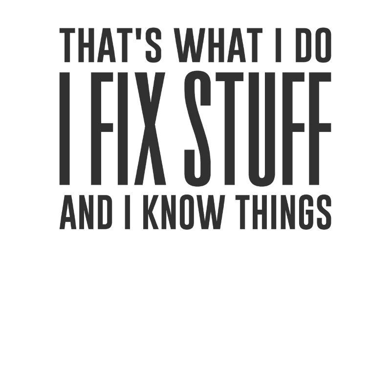 That's What I Do I Fix Stuff And I Know Things