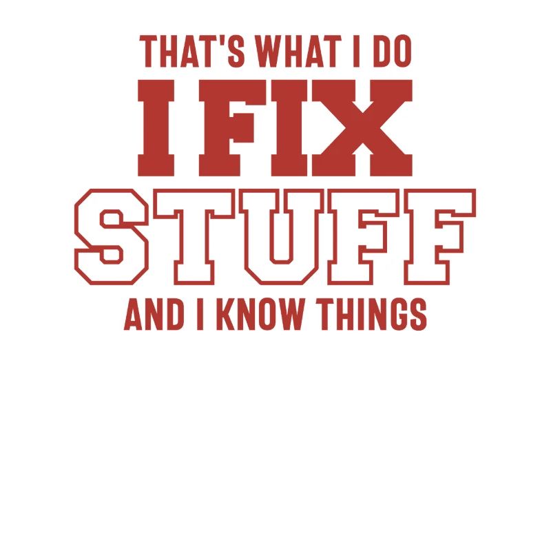 That's What I Do I Fix Stuff And I Know Things