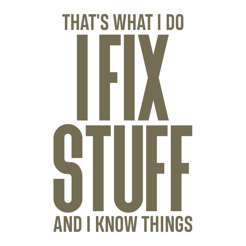 That's What I Do I Fix Stuff And I Know Things