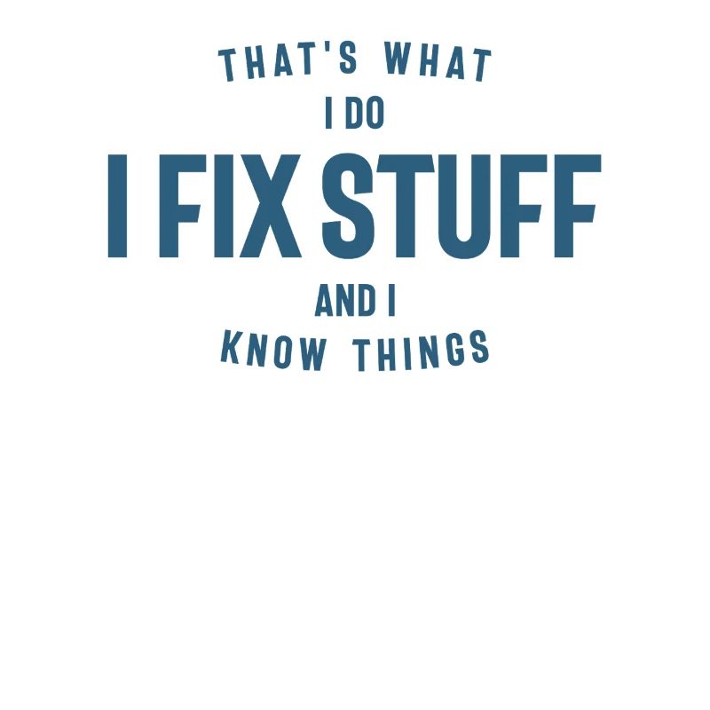 That's What I Do I Fix Stuff And I Know Things