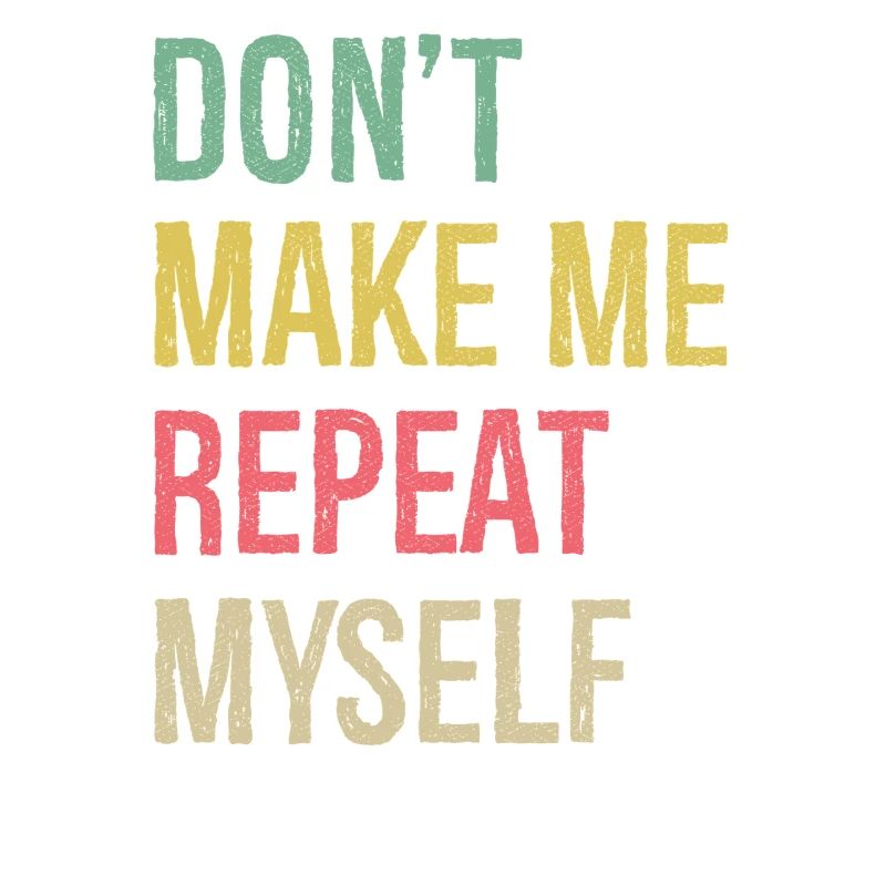 don't make me repeat myself history