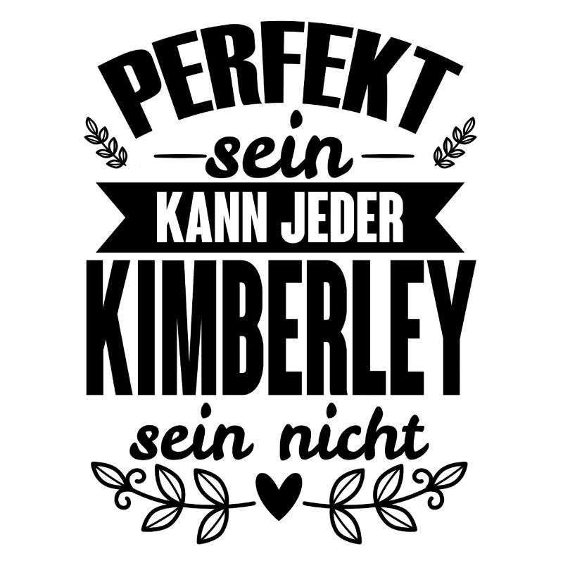 Kimberley -Perfekt Sein Kann Jeder Kimberley Nicht