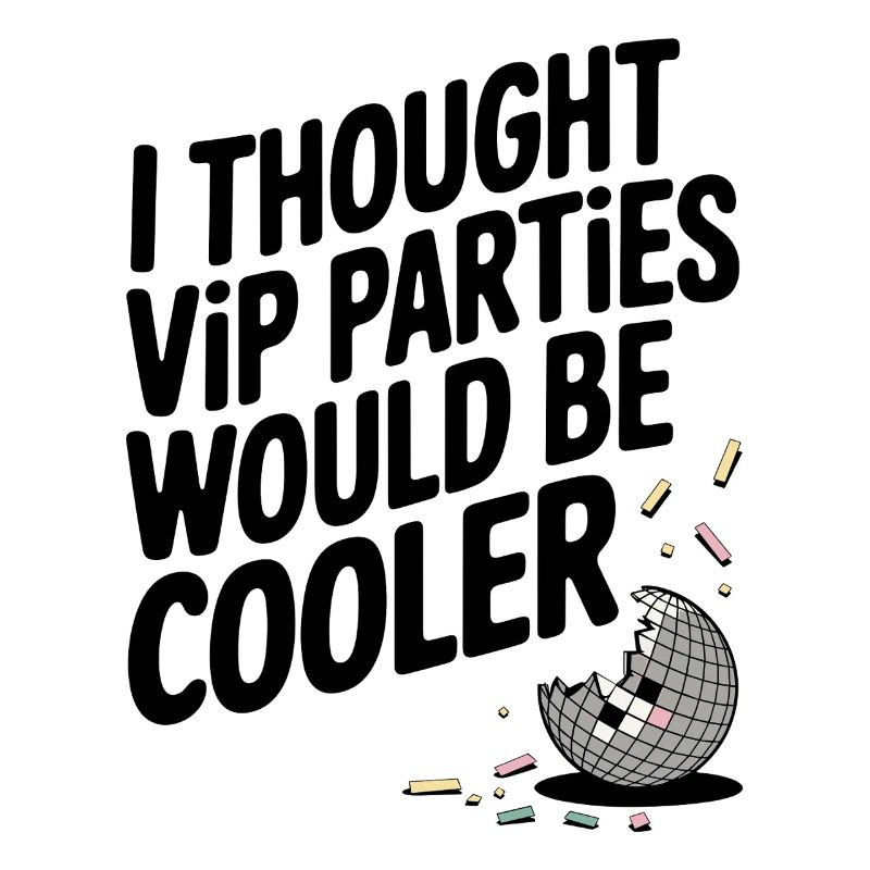 I Thought VIP Parties Would Be Cooler Ironie VIP