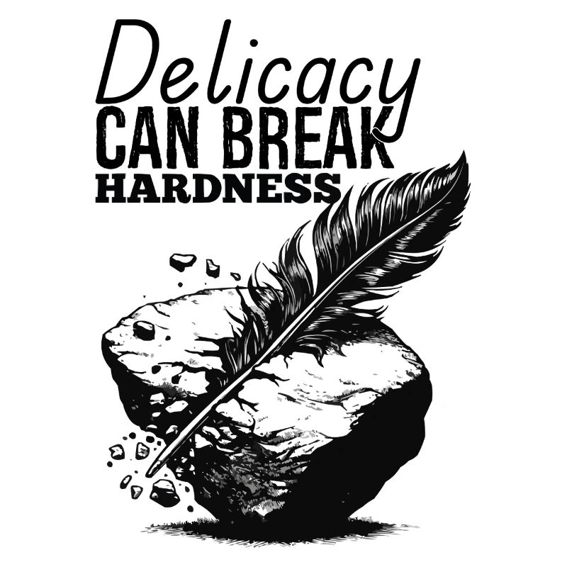 Delicacy can break hardness