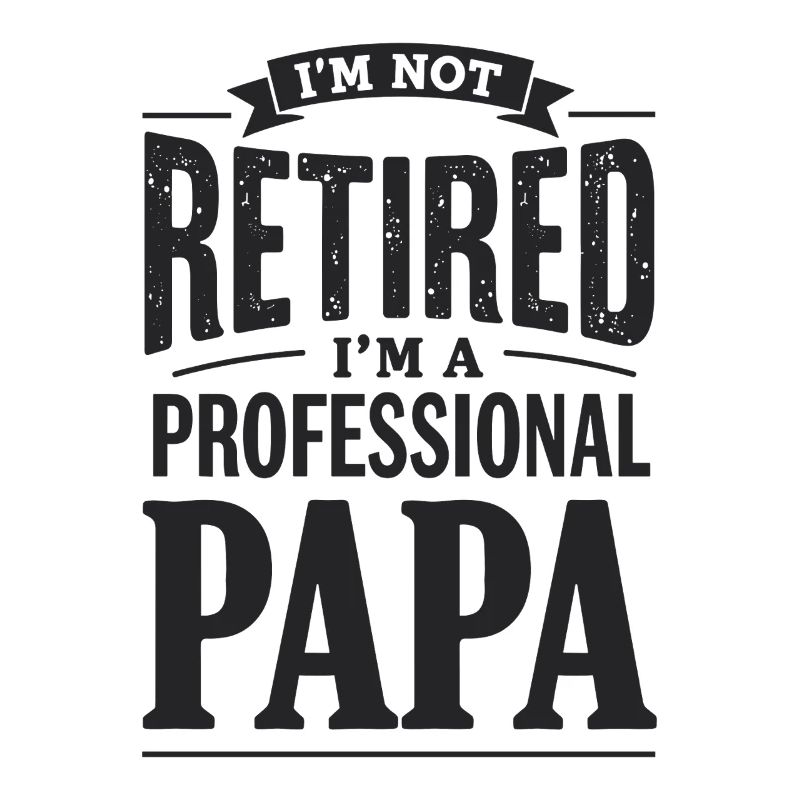 Je ne suis pas à la retraite Papa Déclaration