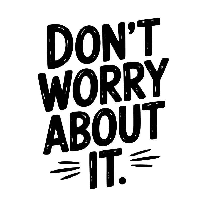 Don’t Worry About It
