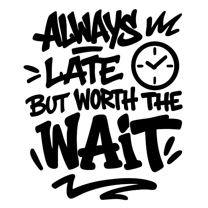 Always Late But Worth The Wait - unpunctuality