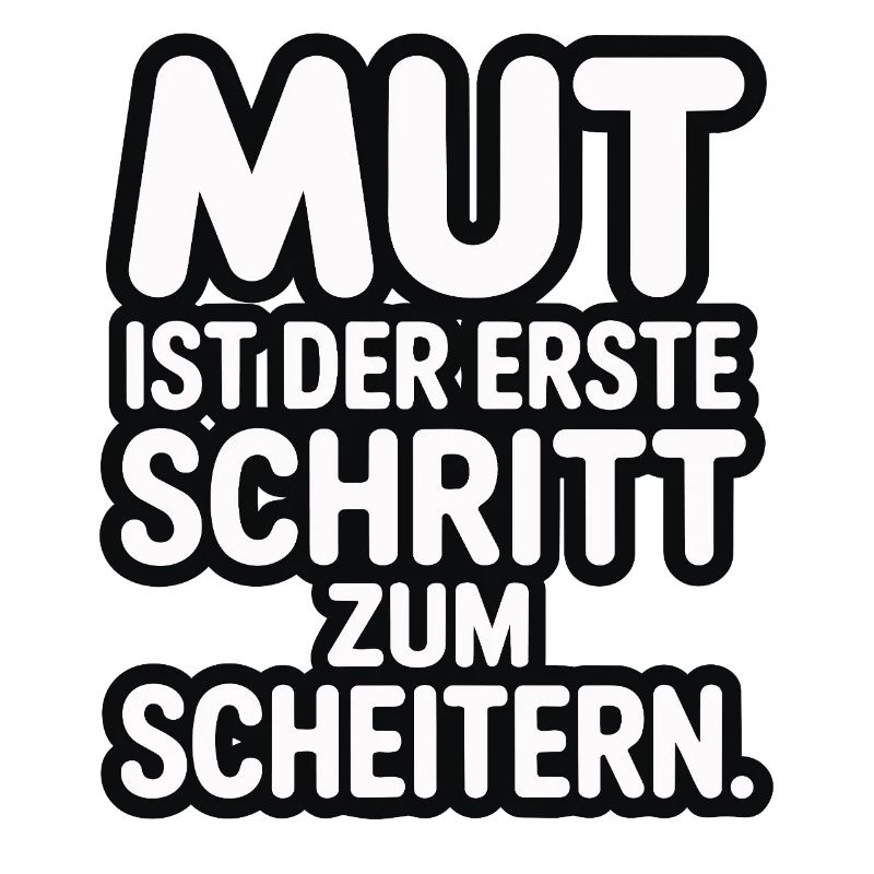 Courage is the first step to failure