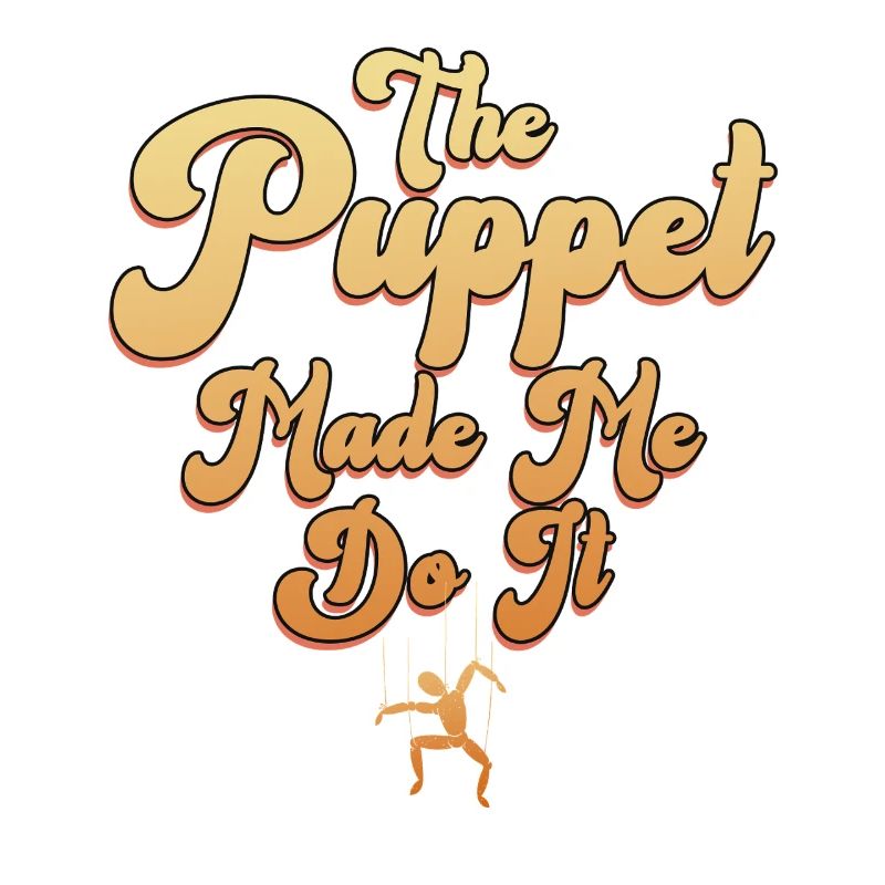 The Puppet Made Me Do It