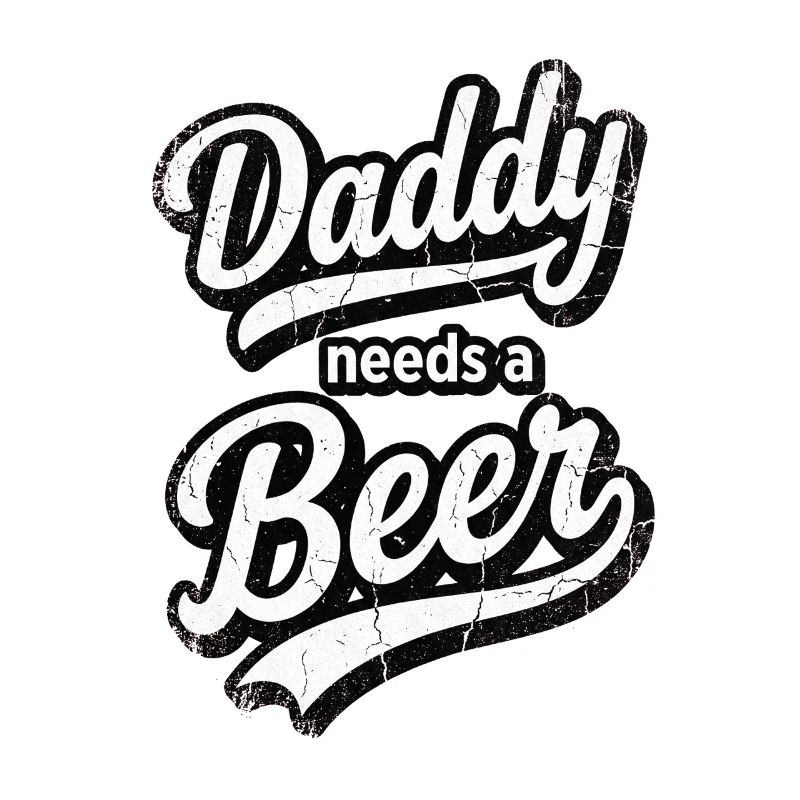 Daddy Needs A Beer Distressed Vintage Text