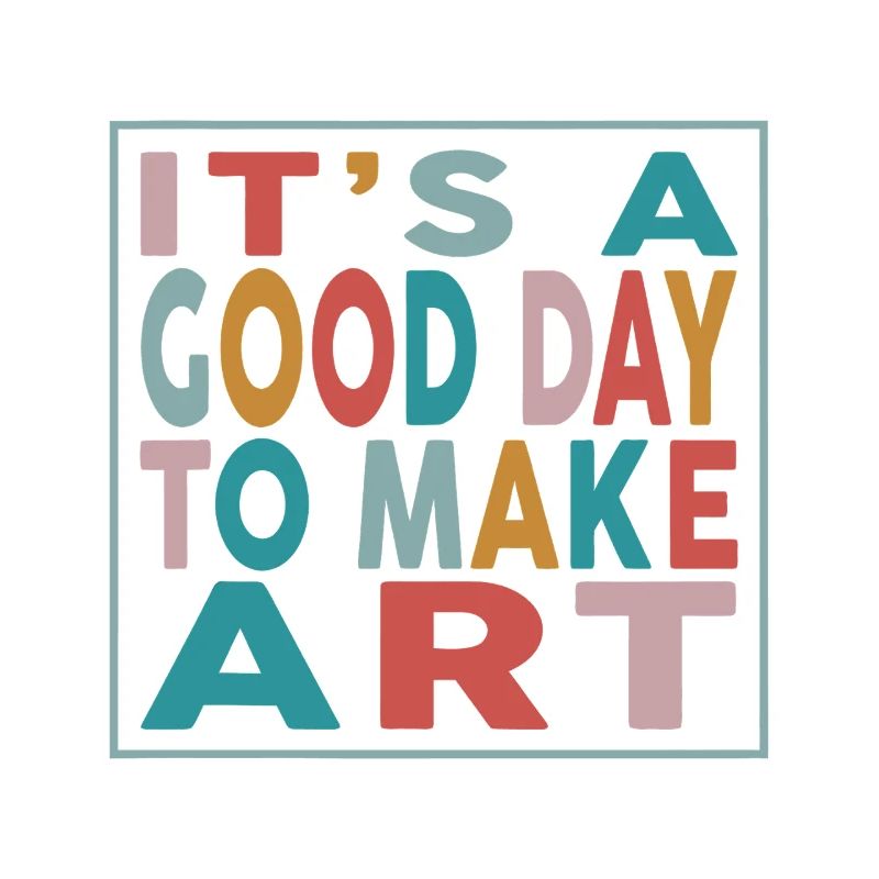 It's a Good Day to Make Art