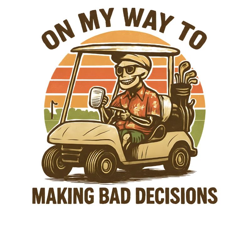Golf Humor On My Way To Making Bad Decisions 