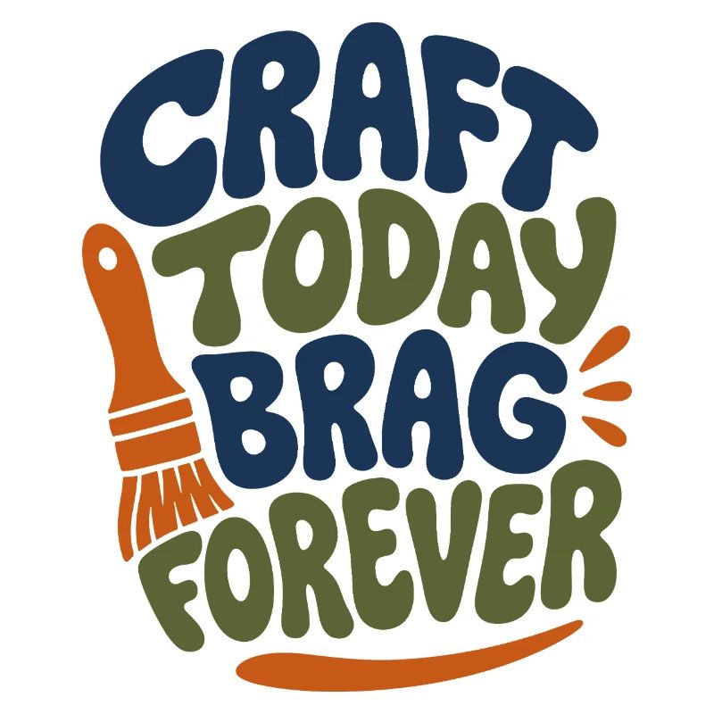 Craft Today Brag Forever