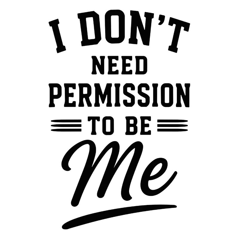 I Don't Need Permission To Be Me Spruch