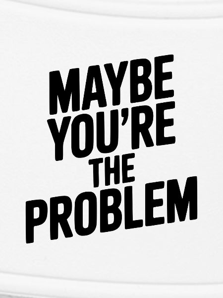 Vielleicht bist du das Problem