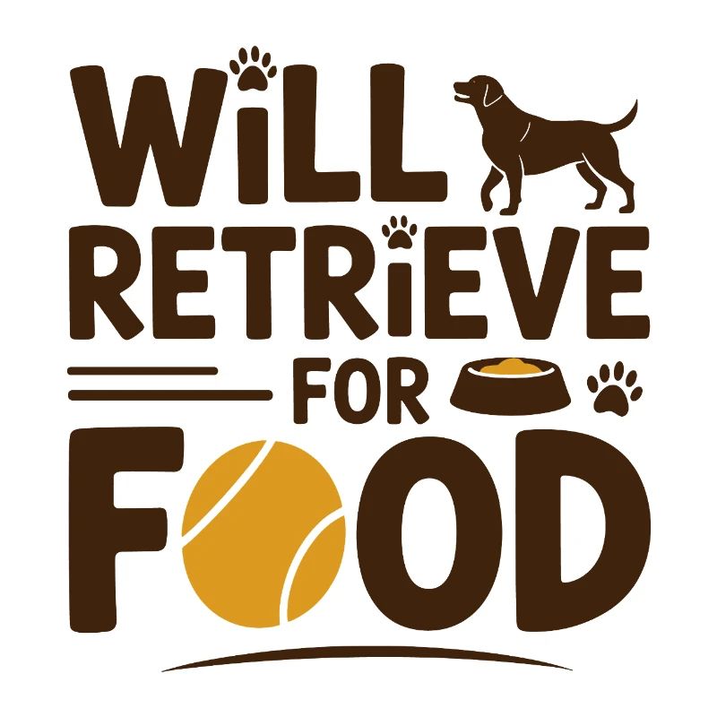 Will Retrieve For Food Labrador Funny Dog