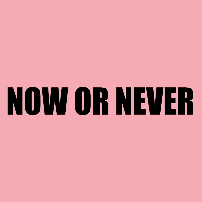 Now or never