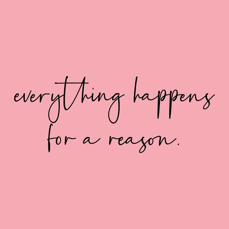 Everything happens for a reason