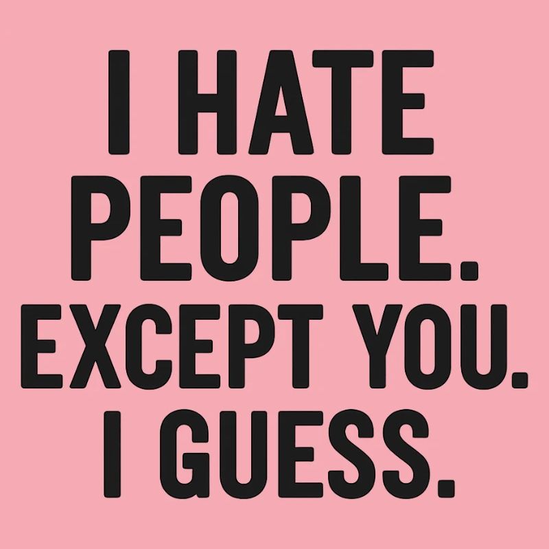 I Hate People – Except You (Maybe) | Sarcastic