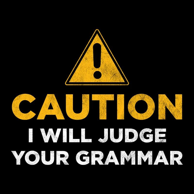 Caution I will judge your grammar