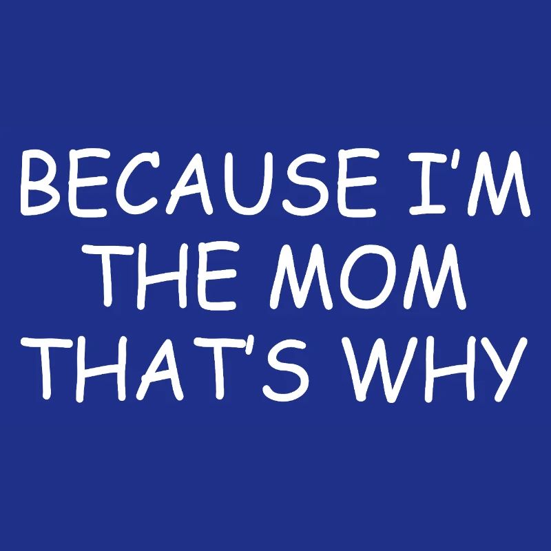 Parce que je suis la maman, c’est pour ça que c’est drôle maman